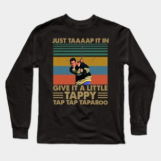 Just Taaaap It In Give It A Little Tappy Tap Tap Taparoo Long Sleeve T-Shirt